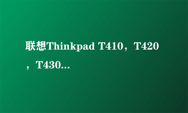 联想Thinkpad T410，T420，T430和T510的区别