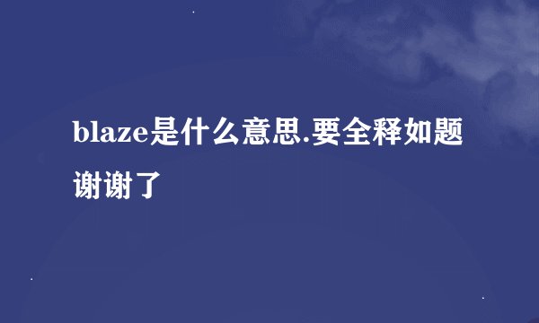 blaze是什么意思.要全释如题 谢谢了