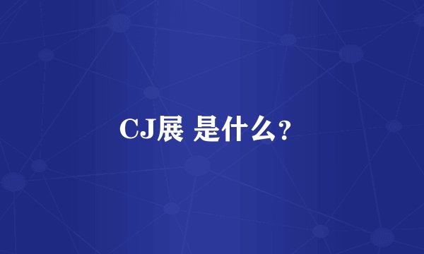 CJ展 是什么？