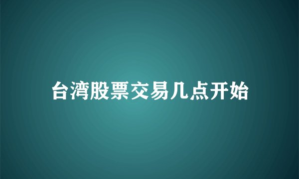 台湾股票交易几点开始