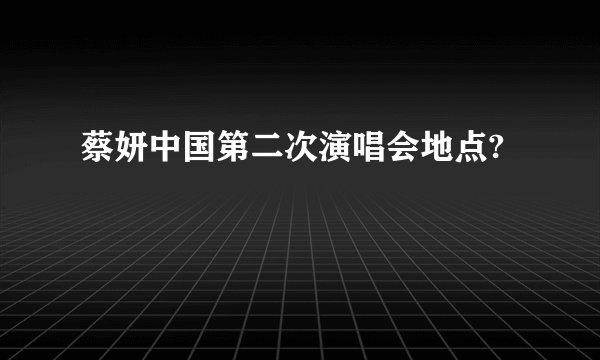 蔡妍中国第二次演唱会地点?