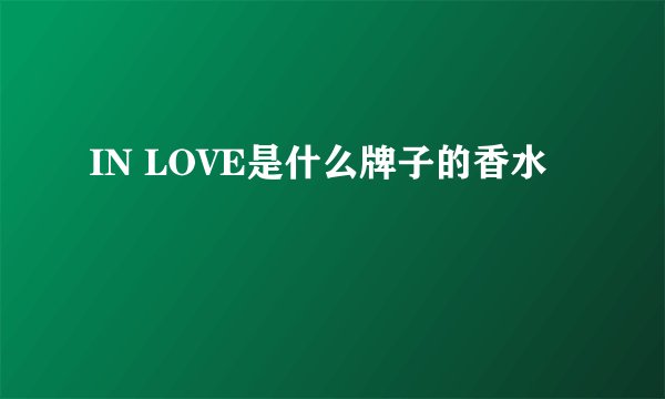 IN LOVE是什么牌子的香水