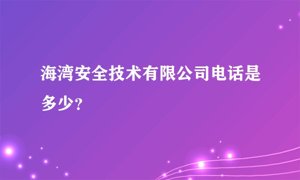 海湾安全技术有限公司电话是多少？