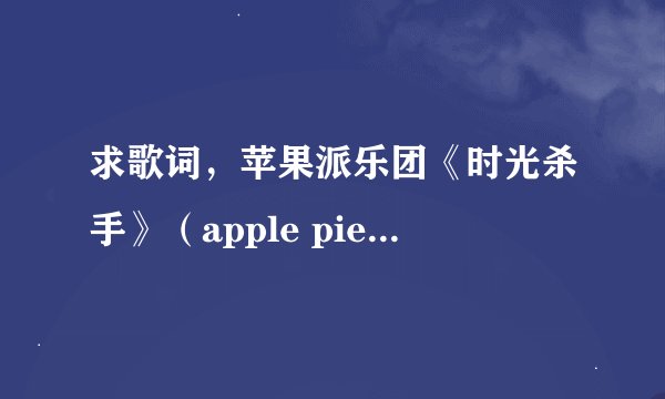 求歌词，苹果派乐团《时光杀手》（apple pie <days killer >）