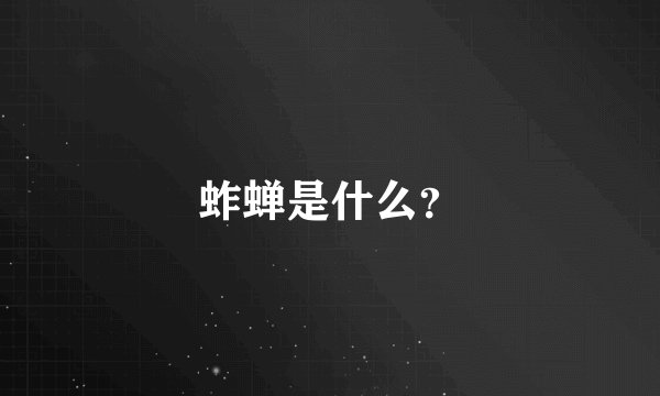 蚱蝉是什么？