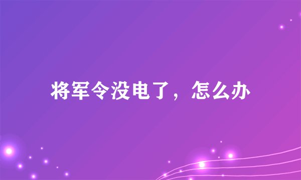 将军令没电了，怎么办