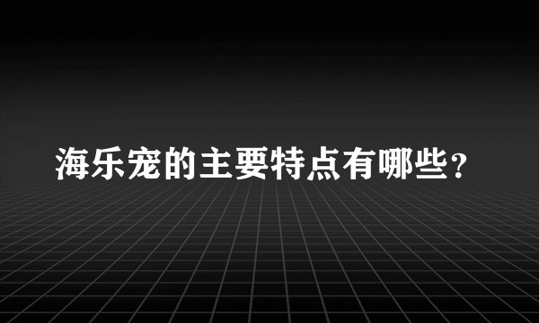 海乐宠的主要特点有哪些？
