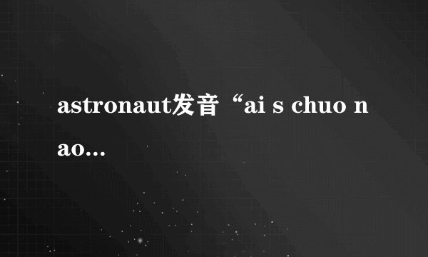 astronaut发音“ai s chuo nao te 