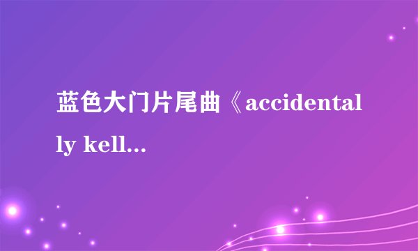 蓝色大门片尾曲《accidentally kelly street》是谁唱的及歌手相关信息