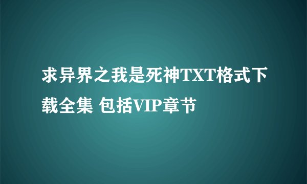求异界之我是死神TXT格式下载全集 包括VIP章节