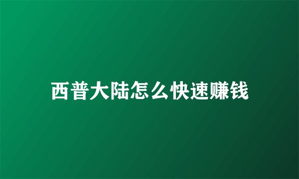 西普大陆怎么快速赚钱