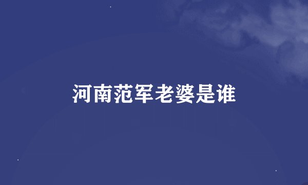河南范军老婆是谁