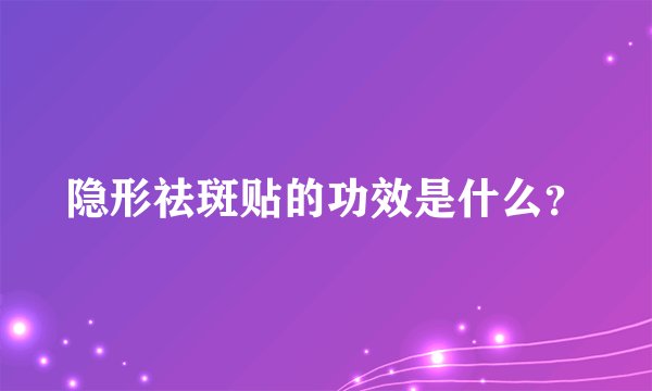 隐形祛斑贴的功效是什么？