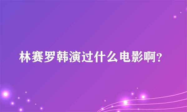 林赛罗韩演过什么电影啊？