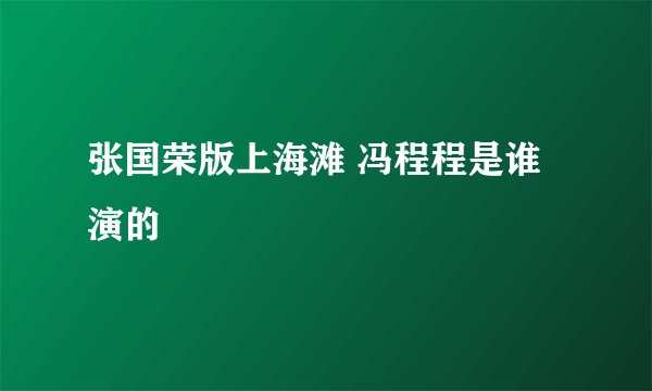 张国荣版上海滩 冯程程是谁演的