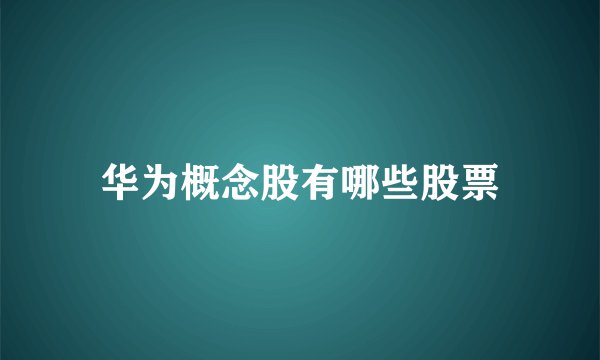 华为概念股有哪些股票