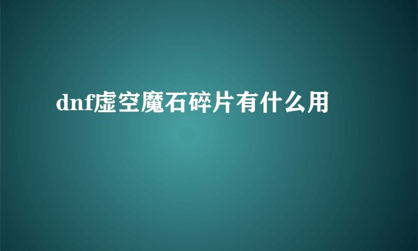 dnf虚空魔石碎片有什么用