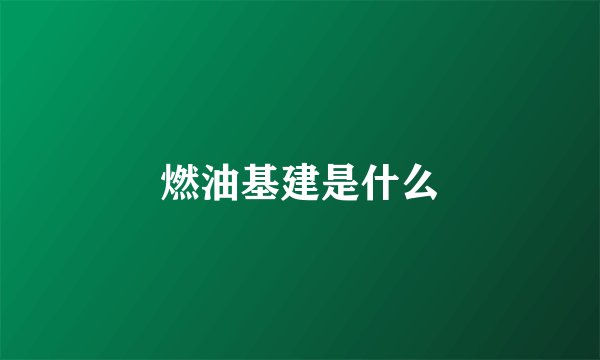 燃油基建是什么