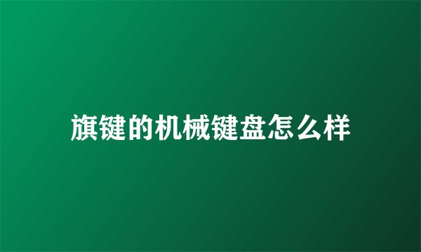 旗键的机械键盘怎么样
