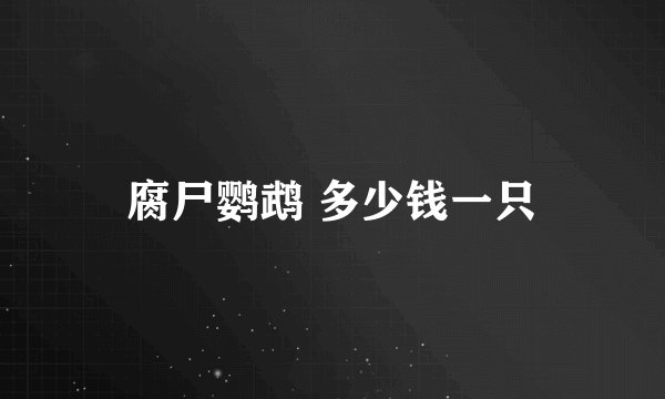 腐尸鹦鹉 多少钱一只