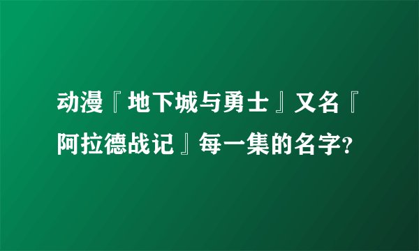 动漫『地下城与勇士』又名『阿拉德战记』每一集的名字？