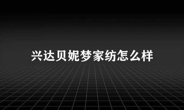 兴达贝妮梦家纺怎么样