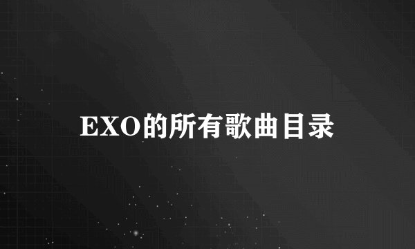 EXO的所有歌曲目录