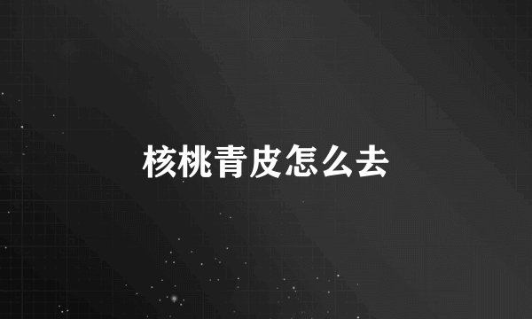 核桃青皮怎么去