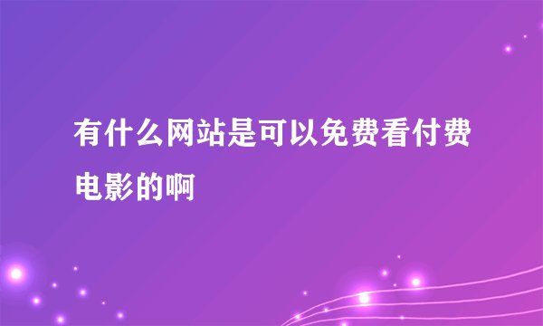 有什么网站是可以免费看付费电影的啊