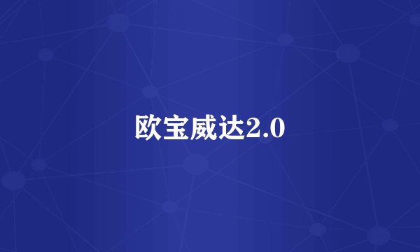 欧宝威达2.0