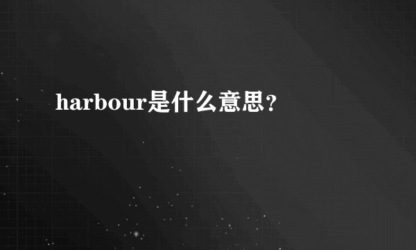 harbour是什么意思？