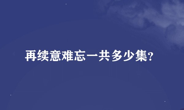再续意难忘一共多少集？