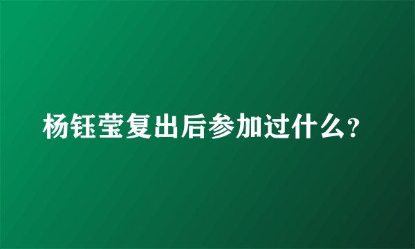 杨钰莹复出后参加过什么？