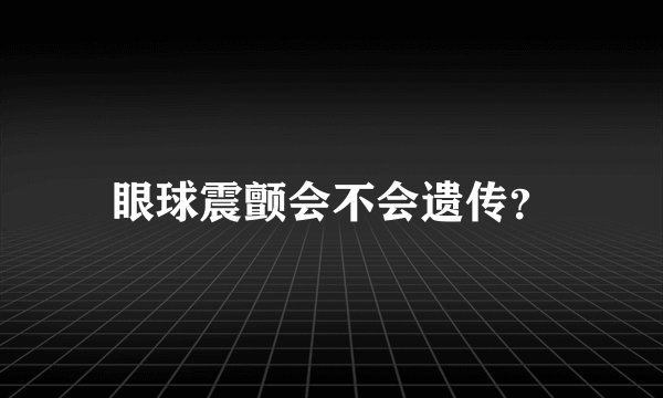 眼球震颤会不会遗传？