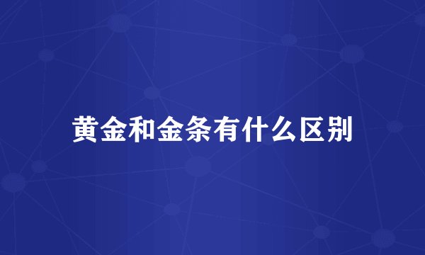 黄金和金条有什么区别