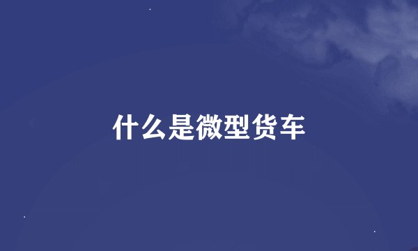 什么是微型货车