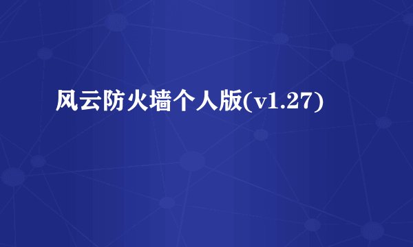 风云防火墙个人版(v1.27)