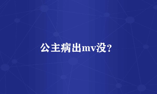 公主病出mv没？