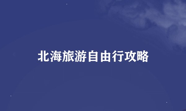 北海旅游自由行攻略