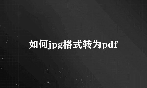 如何jpg格式转为pdf