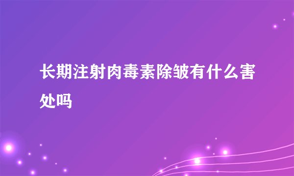 长期注射肉毒素除皱有什么害处吗