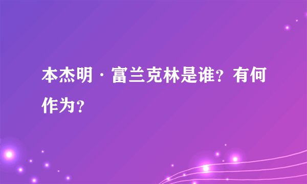 本杰明·富兰克林是谁？有何作为？