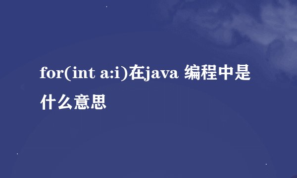 for(int a:i)在java 编程中是什么意思