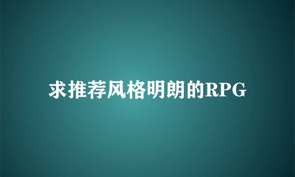 求推荐风格明朗的RPG