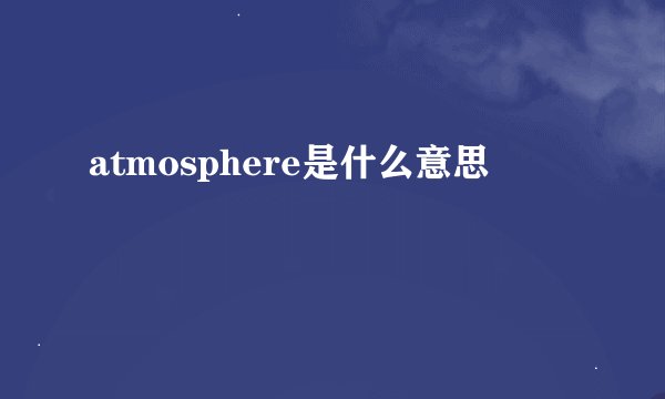 atmosphere是什么意思