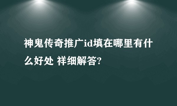 神鬼传奇推广id填在哪里有什么好处 祥细解答?
