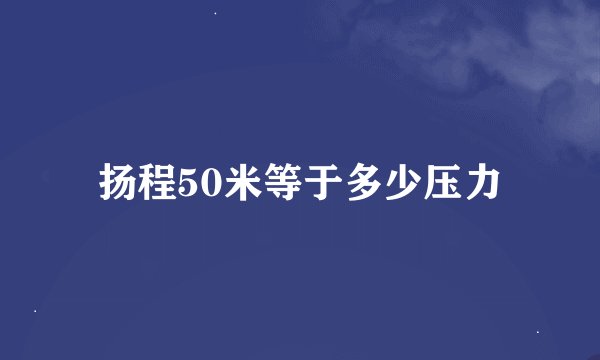 扬程50米等于多少压力