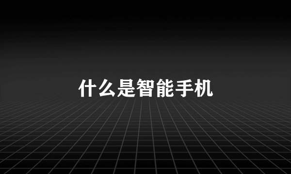 什么是智能手机
