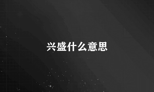 兴盛什么意思