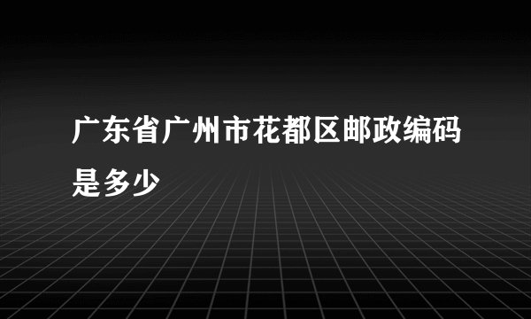 广东省广州市花都区邮政编码是多少